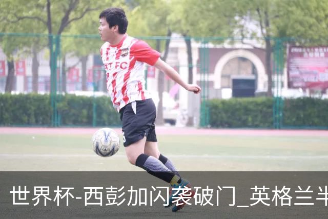 世界杯-西彭加闪袭破门 英格兰半场暂0-1落后民主刚果